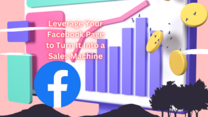 How to Leverage Your Facebook Page to Turn It Into a Sales Machine